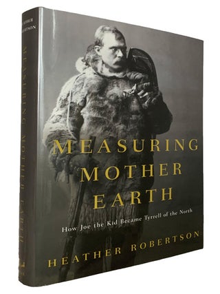 Item #44132 Measuring Mother Earth. How Joe the Kid became Tyrrell of the North. Heather ROBERTSON
