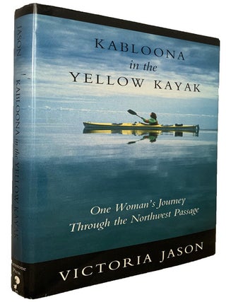 Kabloona in the Yellow Kayak. One Woman's Journey Through the Northwest Passage