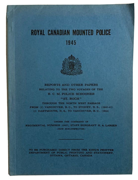 Item #44168 Royal Canadian Mounted Police, 1945. Reports and Other Papers, Relating to the Two Voyages of the R.C.M. Police Schooner "ST. ROCH" through the North West Passage from (1) Vancouver, B.C. to Sydney, N.S. (1940-42) (2) Dartmouth, N.S., to Vancouver, B.C., (1944). H. A LARSEN.