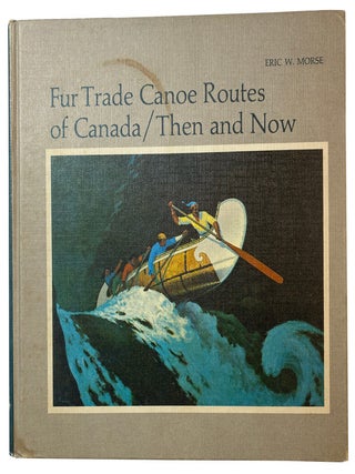 Fur Trade Canoe Routes of Canada / Then and Now