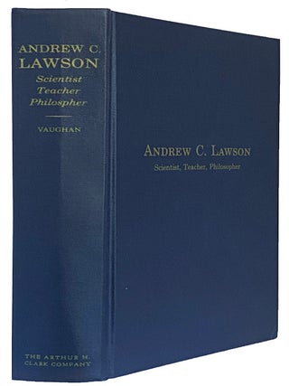 Andrew C. Lawson. Scientist, Teacher, Philosopher