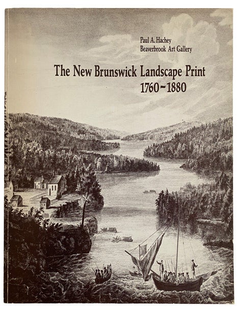 Item #44250 The New Brunswick Landscape Print 1760-1880. Paul A. HACHEY.